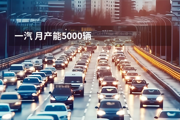 一汽 月产能5000辆