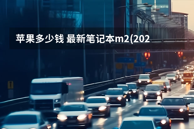 苹果多少钱 最新笔记本m2(2022年最新苹果电脑官网价格)