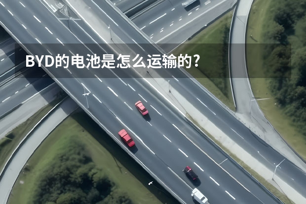 BYD的电池是怎么运输的?