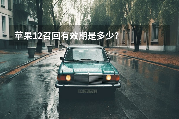 苹果12召回有效期是多少？