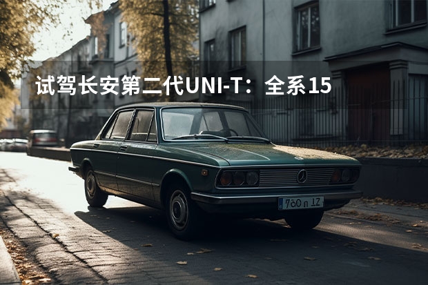 试驾长安第二代UNI-T：全系1.5T，配8155芯片！ 15万最强智能SUV，第二代UNI-T智慧座舱有多好玩？ 试驾长安第二代UNI-T，未来车型升级换代的模版