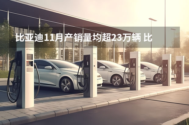 比亚迪11月产销量均超23万辆 比亚迪唐DM