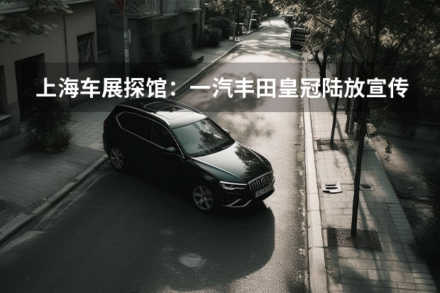 上海车展探馆：一汽丰田皇冠陆放宣传资料曝光 中控双联屏充满科技感
