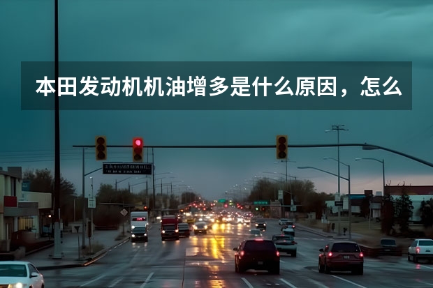 本田发动机机油增多是什么原因，怎么解决最好？
