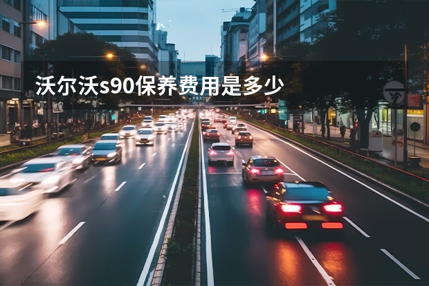 沃尔沃s90保养费用是多少