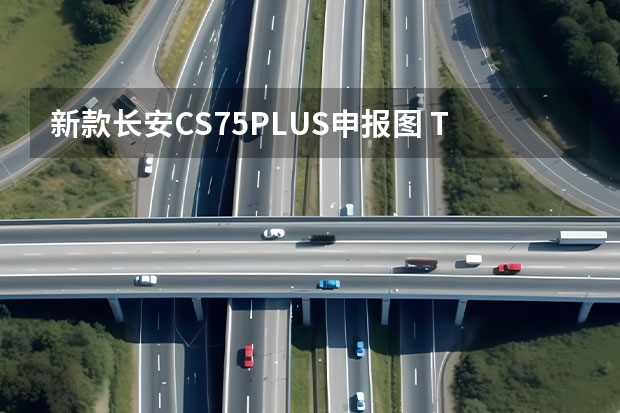 新款长安CS75PLUS申报图 T运动版将于5月8日上市