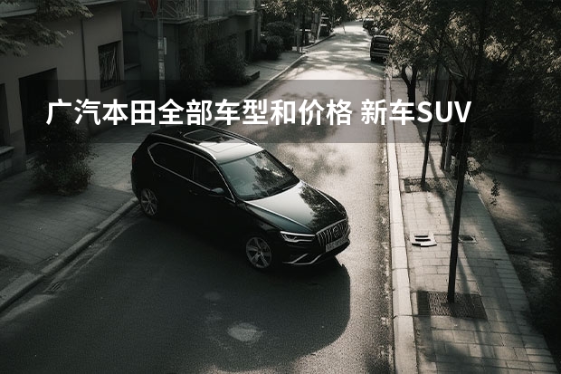 广汽本田全部车型和价格 新车SUV汽车报价大全