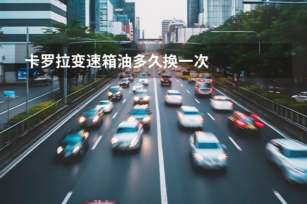 卡罗拉变速箱油多久换一次