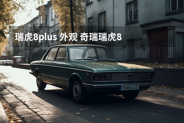 瑞虎8plus 外观 奇瑞瑞虎8 PLUS亮相 换全新外观设计/10月上市