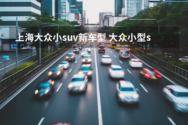 上海大众小suv新车型 大众小型suv最新款
