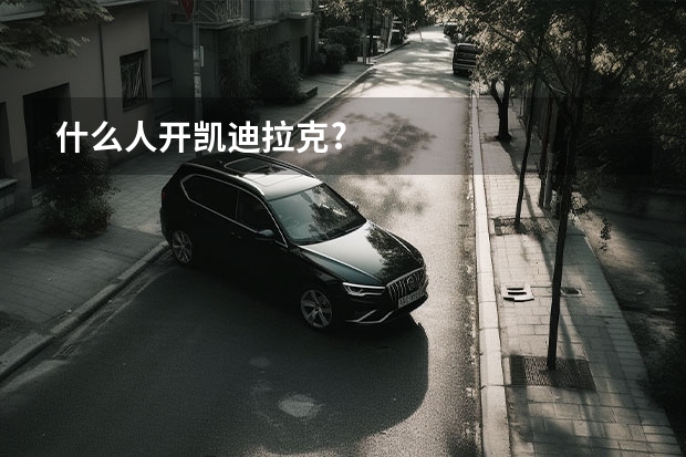 什么人开凯迪拉克?