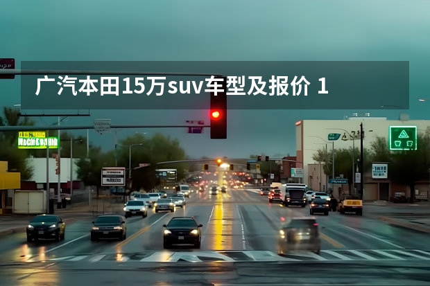 广汽本田15万suv车型及报价 15万左右suv排行榜前十名