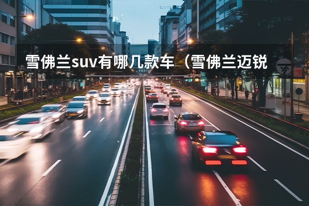 雪佛兰suv有哪几款车(雪佛兰迈锐宝报价及款式介绍)