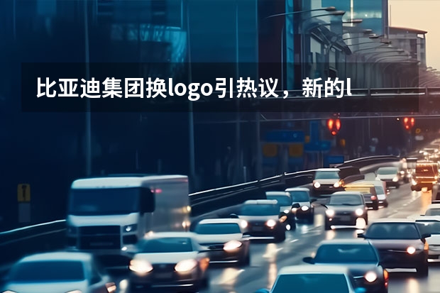 比亚迪集团换logo引热议，新的logo有什么样的特点？