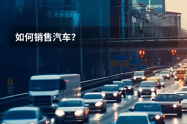 如何销售汽车？