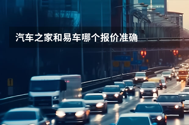 汽车之家和易车哪个报价准确