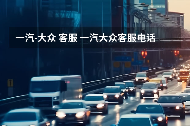 一汽-大众 客服 一汽大众客服电话？