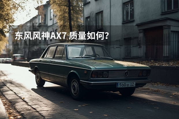 东风风神AX7 质量如何？