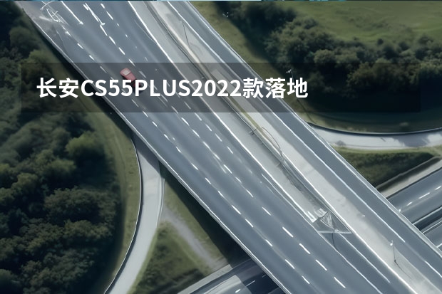 长安CS55PLUS2022款落地价是多少钱？