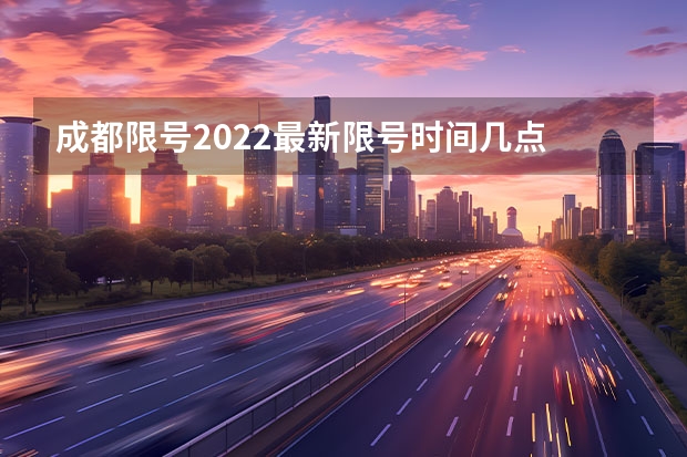 成都限号2022最新限号时间几点