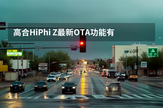 高合HiPhi Z最新OTA功能有哪些?