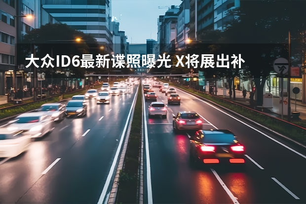 大众ID.6最新谍照曝光 X将展出/补贴后售19.9888万元起