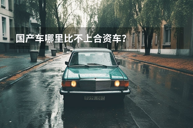 国产车哪里比不上合资车?