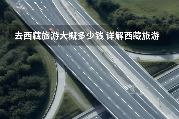 去西藏旅游大概多少钱 详解西藏旅游费用预算?