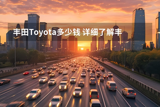 丰田Toyota多少钱 详细了解丰田Toyota的价格？