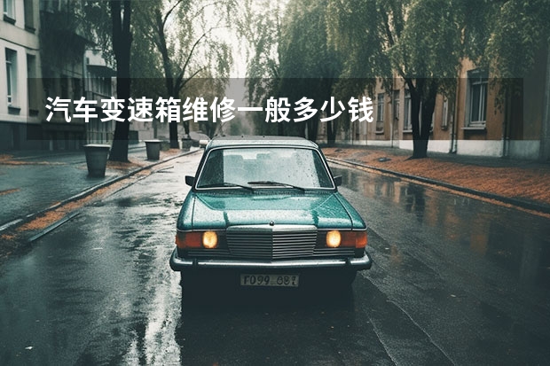 汽车变速箱维修一般多少钱