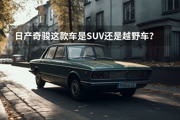 日产奇骏这款车是SUV还是越野车？（日产新一代奇骏官图发布，外观更“硬派”，科技配置升级）