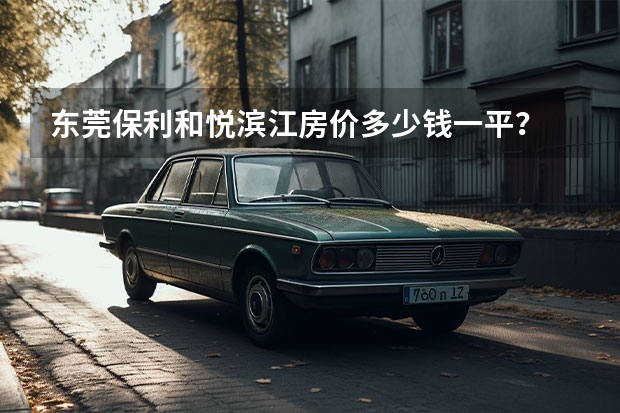 东莞保利和悦滨江房价多少钱一平？
