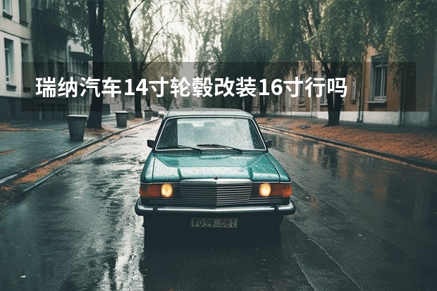 瑞纳汽车14寸轮毂改装16寸行吗
