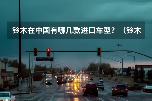 铃木在中国有哪几款进口车型？（铃木雨燕价格及介绍）
