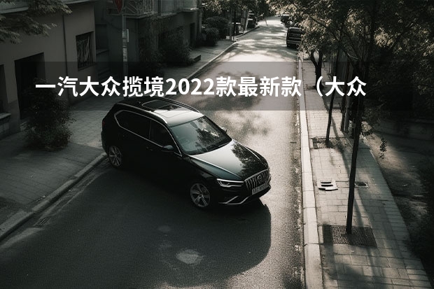 一汽大众揽境2022款最新款（大众汽车suv车型）