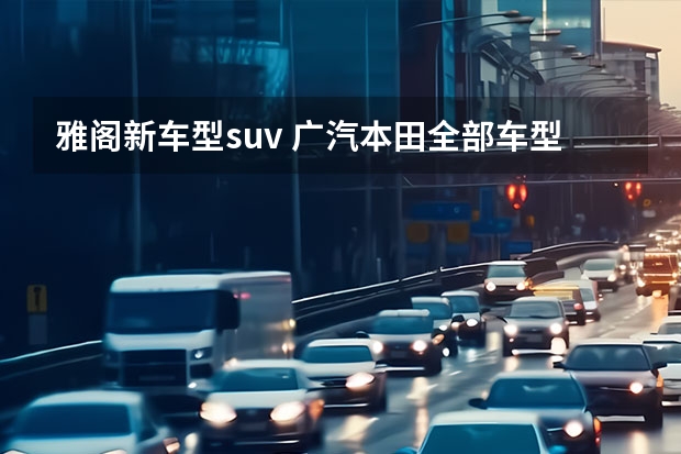 雅阁新车型suv 广汽本田全部车型和价格