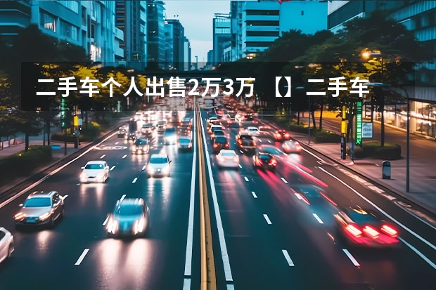 二手车个人出售2万3万 【】二手车推荐：价位在2万左右的车型推荐