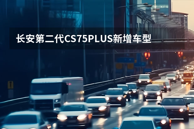 长安第二代CS75PLUS新增车型上市 V将于3月下旬上市