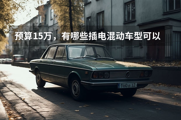 预算15万，有哪些插电混动车型可以选择？