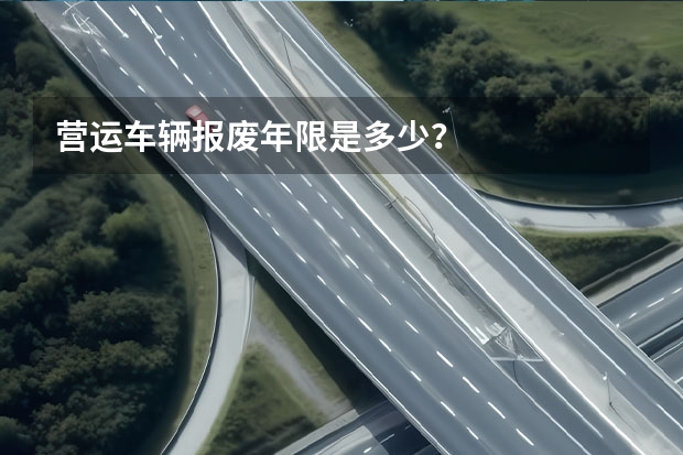 营运车辆报废年限是多少？