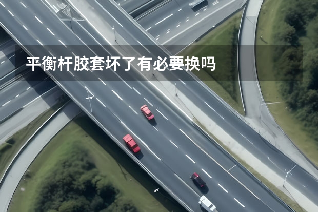 平衡杆胶套坏了有必要换吗