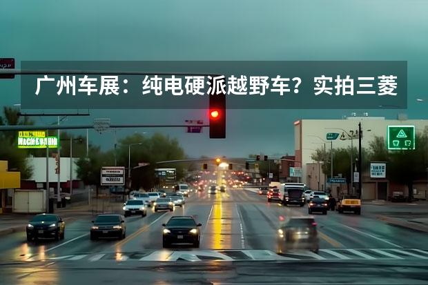 广州车展：纯电硬派越野车？实拍三菱阿图柯AIRTREK（广汽三菱最新款SUV：欧蓝德（Outlander）全方位解读）