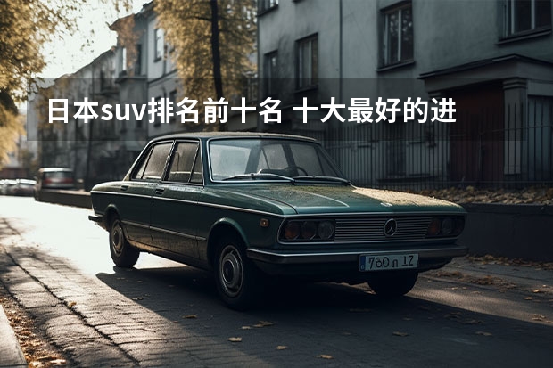 日本suv排名前十名 十大最好的进口suv