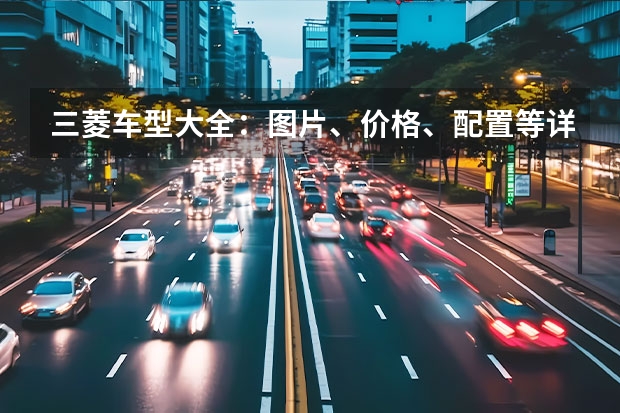 三菱车型大全：图片、价格、配置等详细信息 三菱suv新款