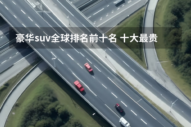 豪华suv全球排名前十名 十大最贵suv排行榜