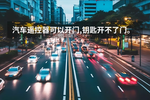 汽车遥控器可以开门,钥匙开不了门。请问是什么问题?