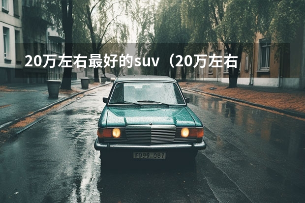 20万左右最好的suv（20万左右最好的suv排名第一小车） 日系SUV质量最新排行榜公布：13款车型脱颖而出，奇骏很意外！
