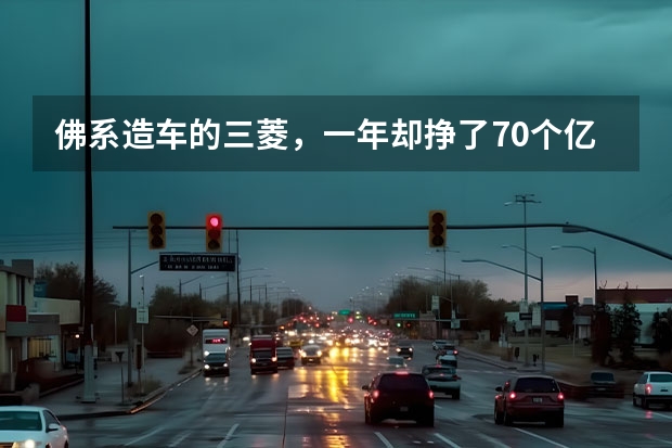 佛系造车的三菱，一年却挣了70个亿，为何？ 三菱的“顶梁柱”，欧蓝德即将迎来换代，这次能否顶住压力？