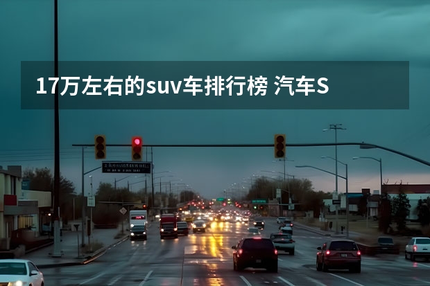 17万左右的suv车排行榜 汽车SUV排行榜前十名