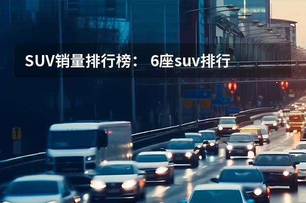 SUV销量排行榜： 6座suv排行榜前十名